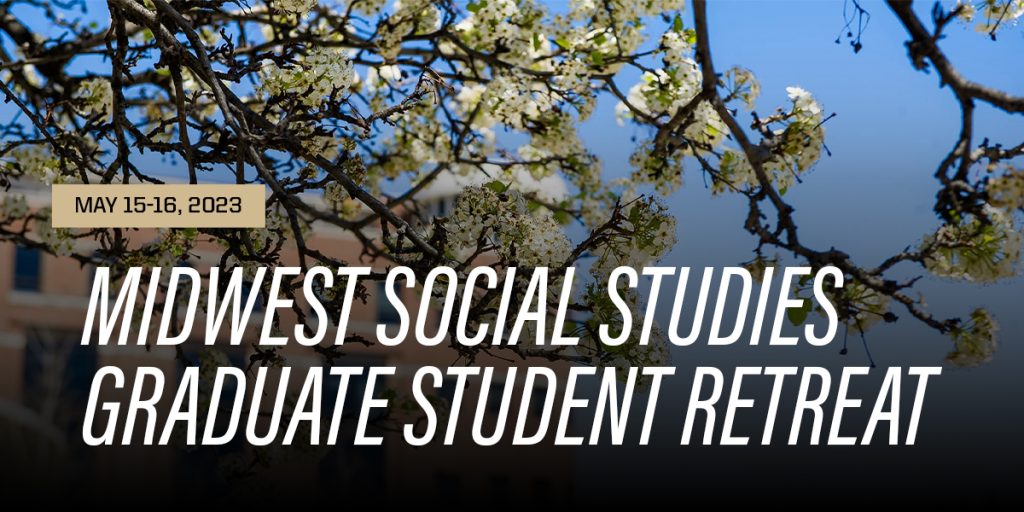 May 15-16 Midwest Social Studies Graduate Student Retreat
