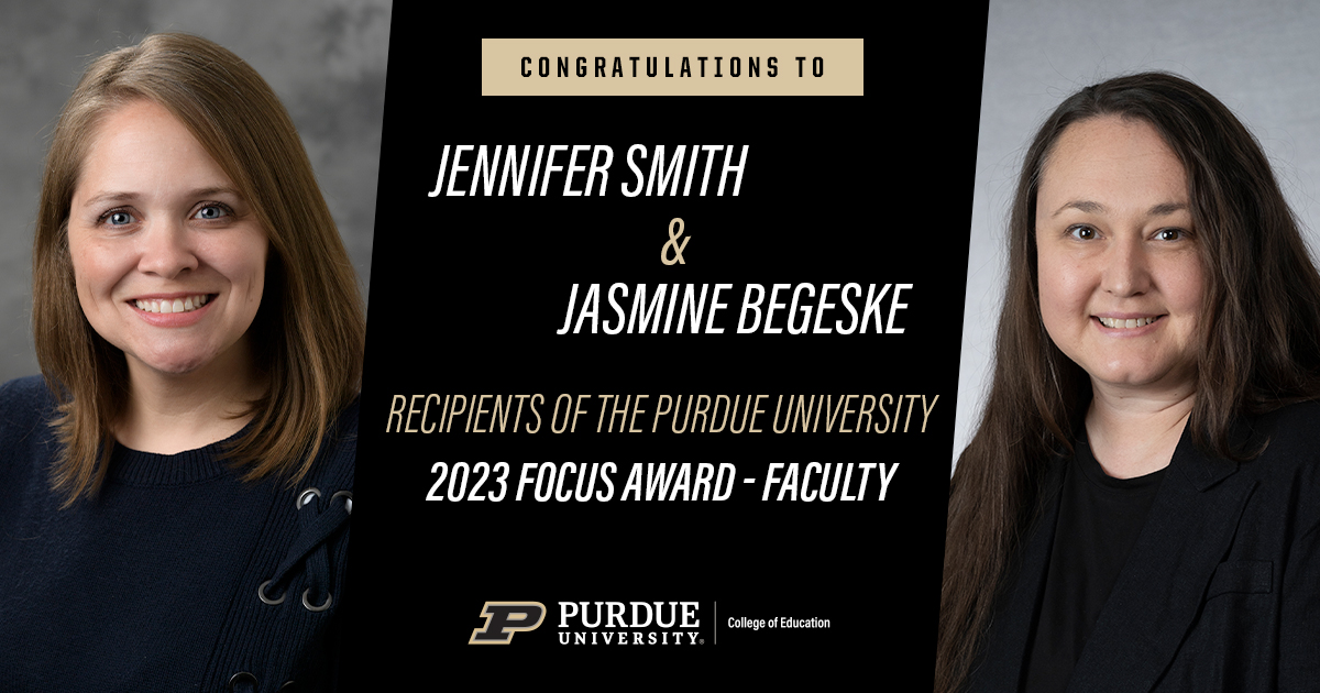 Congratulations to Jennifer Smith & Jasmine Begeske, Recipients of the Purdue University 2023 Focus Award - Faculty.