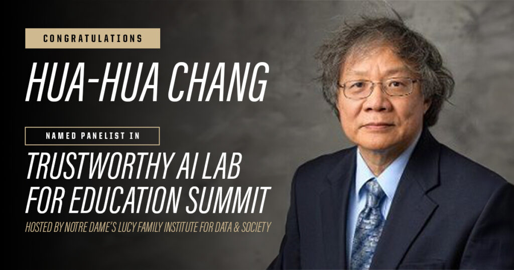 CONGRATULATIONS Hua-Hua Chang, Named panelist in Trustworthy AI Lab For Education Summit, Hosted by Notre Dame's Lucy Family Institute for Data & Society