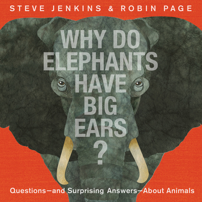 Why do Elephants Have Big Ears? Questions - and Surprising Answers - About Animals by Steve Jenkins and Robin Page