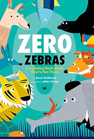 Zero Zebras: A Counting Book About What’s Not There by Bruce Goldstone