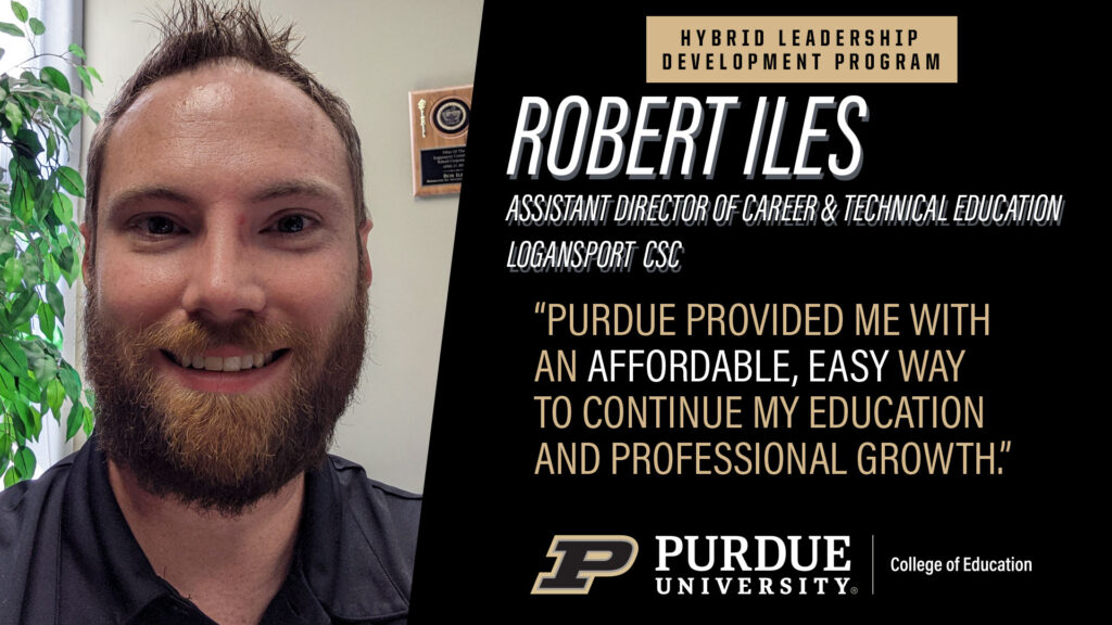 Graphic promoting the Hybrid Leadership Development Program. Included is a photo of Bob Iles, Assistant Director of Career & Technical Education for Logansport CSC, and the following testimonial: "Purdue provided me with an affordable, easy way to continue my education and professional growth."