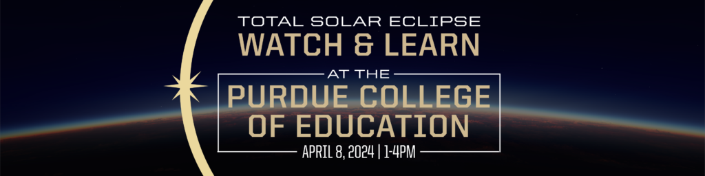 Total Solar Eclipse Watch & Learn at the Purdue College of Education: April 8 2024, 1-4PM