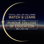 Total Solar Eclipse Watch & Learn at the Purdue College of Education: April 8 2024, 1-4PM