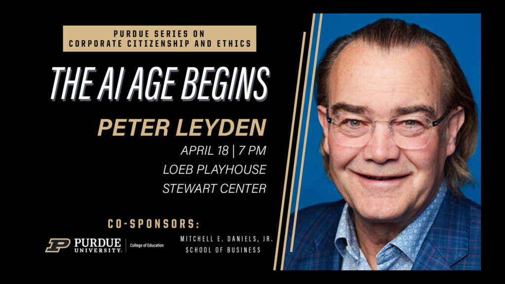 Purdue Series on Corporate Citizenship and Ethics: The AI Age Begins, Peter Leyden; April 18, 7PM, Loeb Playhouse Stewart Center