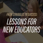 From Struggles to Success: Lessons for New Educators