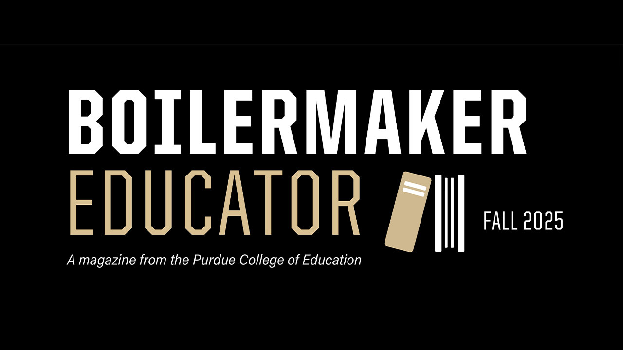 Boilermaker Educator Fall 2025 - A magazine from the Purdue College of Education