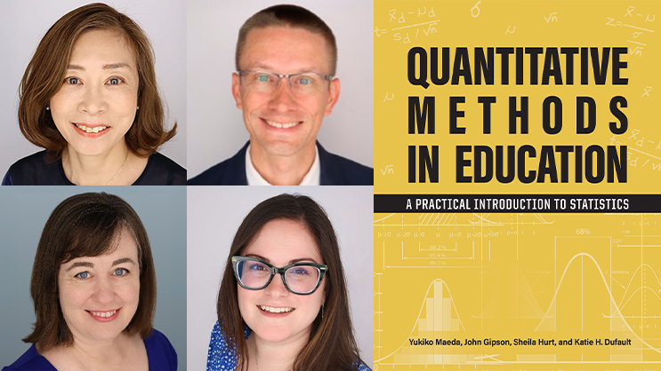 Yukiko Maeda, John Gipson, Sheila Hurt, and Katie Dufault next to the cover of their new book, "Quantitative Methods in Education: A Practical Introduction to Statistics."